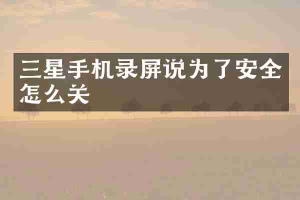三星手机录屏说为了安全怎么关
