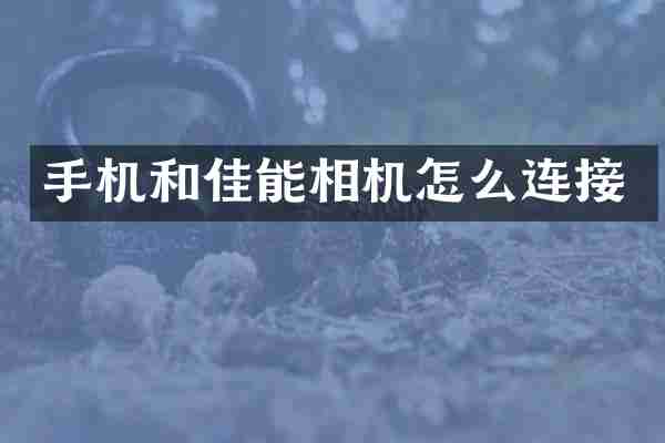 手机和佳能相机怎么连接