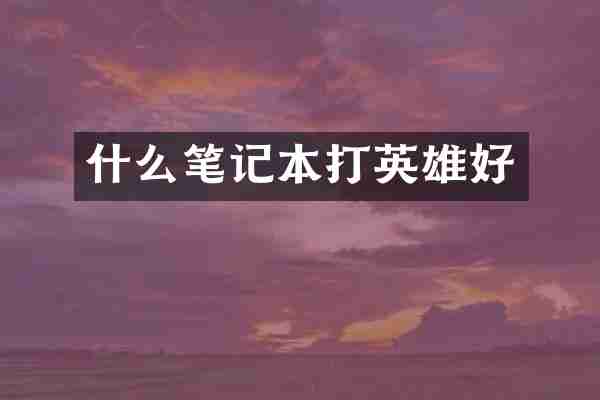 什么笔记本打英雄好