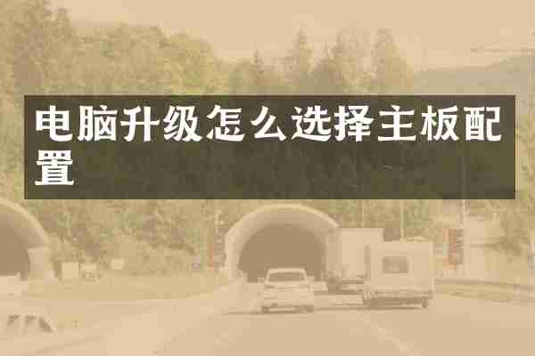 电脑升级怎么选择主板配置