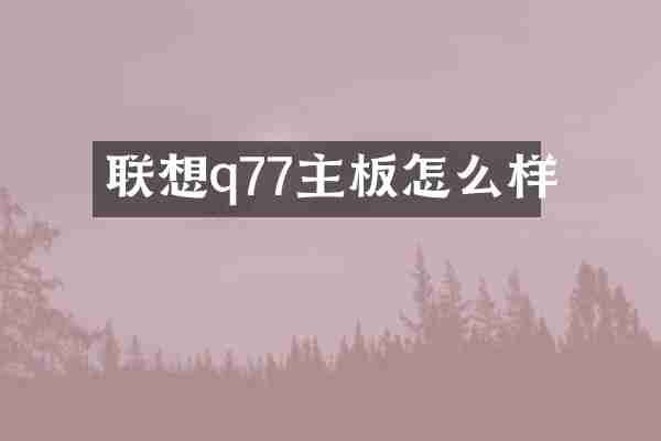 联想q77主板怎么样