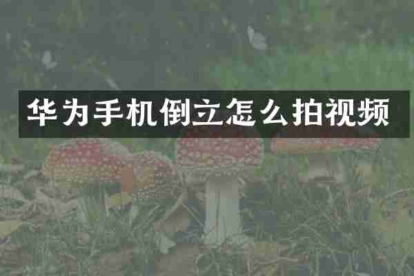 华为手机倒立怎么拍视频