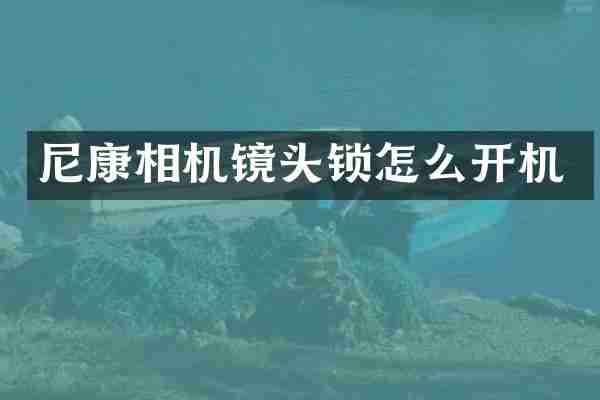 尼康相机镜头锁怎么开机