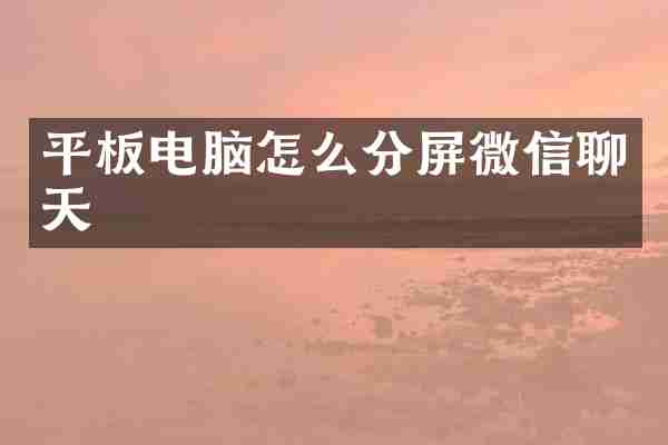 平板电脑怎么分屏微信聊天