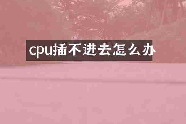 cpu插不进去怎么办