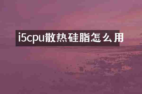 i5cpu散热硅脂怎么用