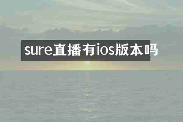 sure直播有ios版本吗