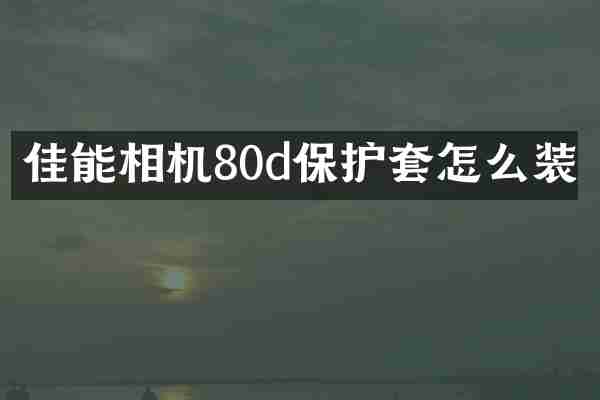 佳能相机80d保护套怎么装