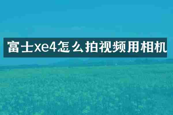 富士xe4怎么拍视频用相机