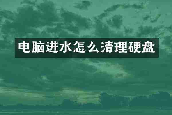 电脑进水怎么清理硬盘