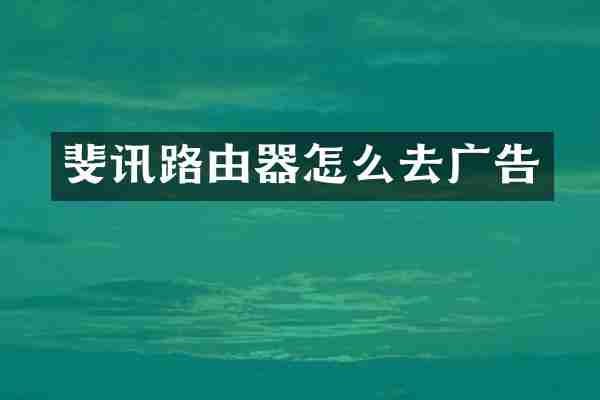 斐讯路由器怎么去广告