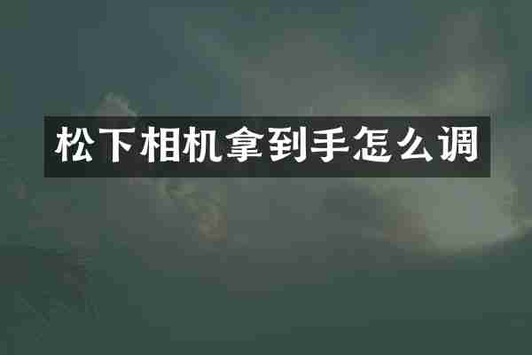 相机拿到手怎么调