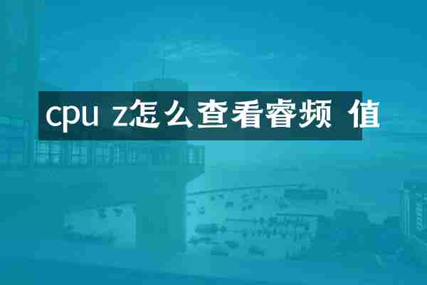 cpu z怎么查看睿频 值
