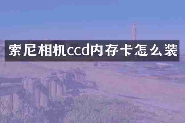 索尼相机ccd内存卡怎么装