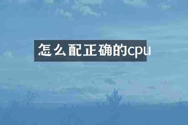 怎么配正确的cpu