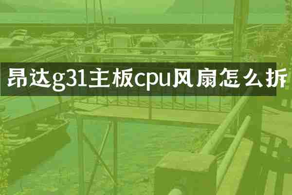 昂达g31主板cpu风扇怎么拆