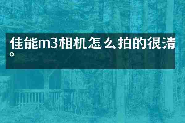 佳能m3相机怎么拍的很清晰