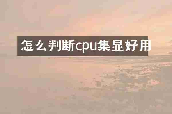 怎么判断cpu集显好用