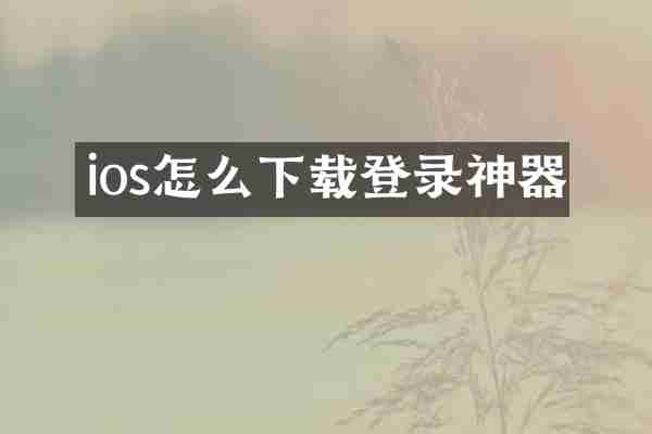 ios怎么下载登录神器