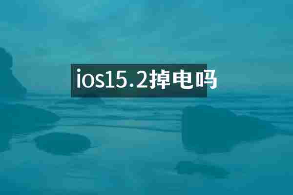ios15.2掉电吗