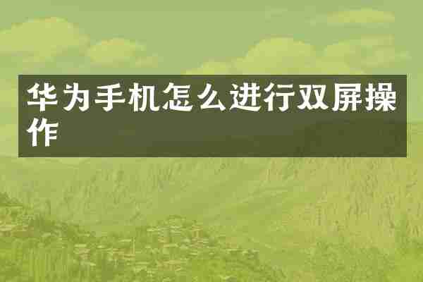 华为手机怎么进行双屏操作