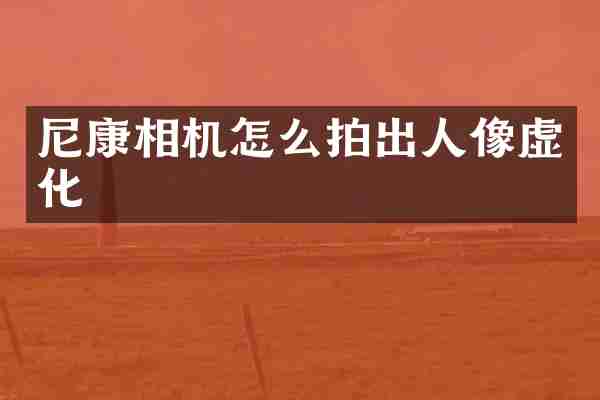 尼康相机怎么拍出人像虚化