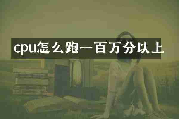 cpu怎么跑一百万分以上