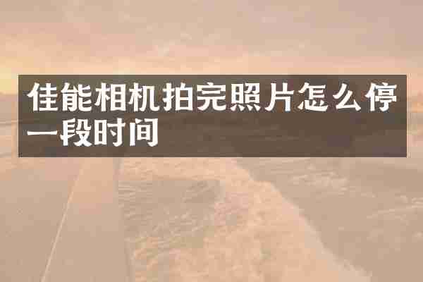 佳能相机拍完照片怎么停一段时间