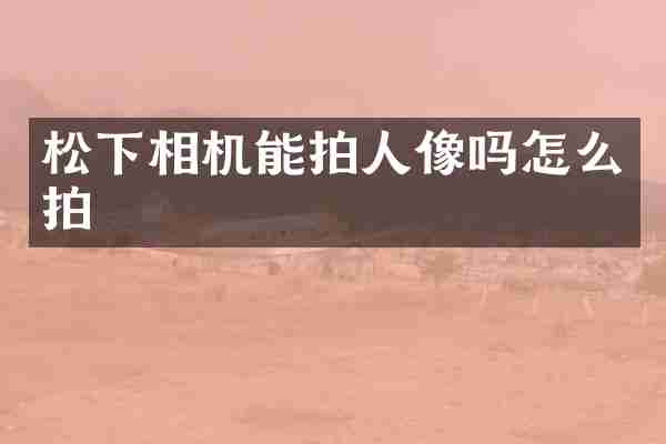 松下相机能拍人像吗怎么拍