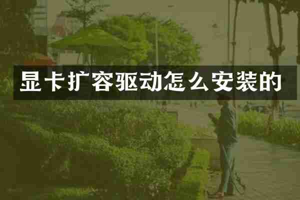显卡扩容驱动怎么安装的