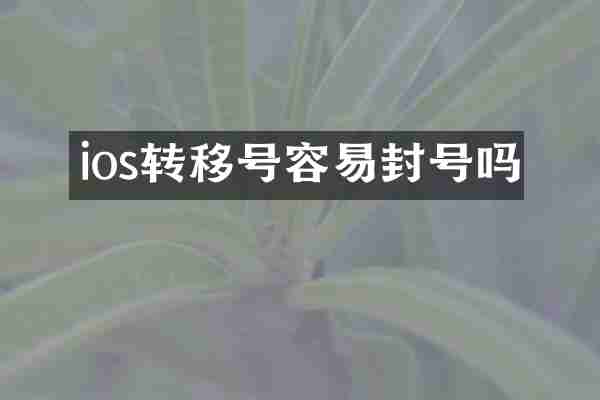 ios转移号容易封号吗