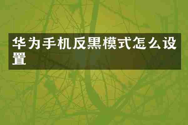华为手机反黑模式怎么设置