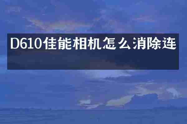D610佳能相机怎么消除连拍