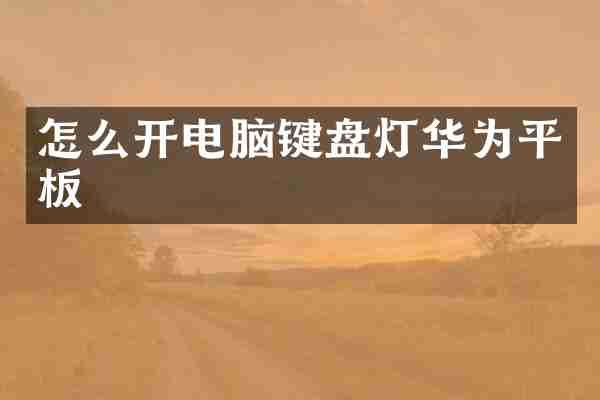 怎么开电脑键盘灯华为平板