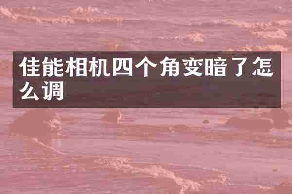 佳能相机四个角变暗了怎么调