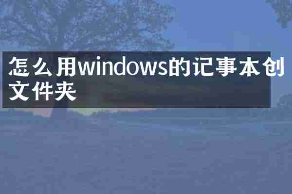 怎么用windows的记事本创建文件夹