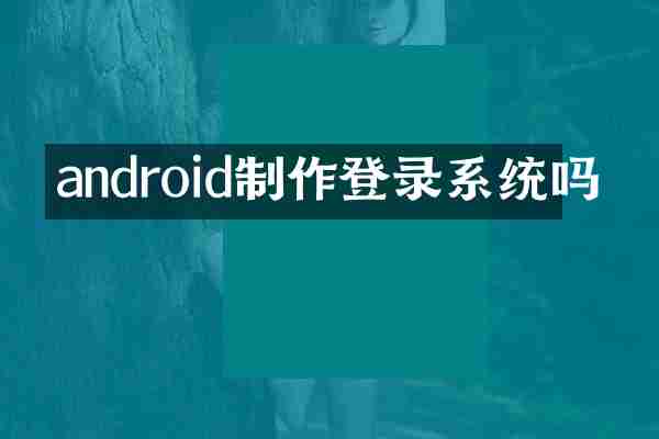 android制作登录系统吗