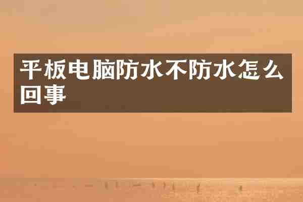 平板电脑防水不防水怎么回事