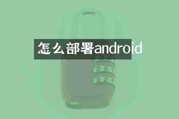 怎么部署android