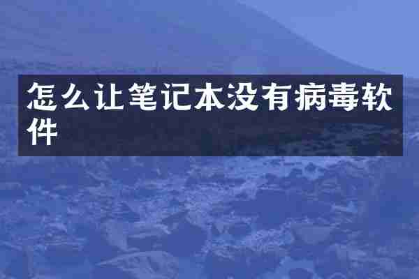 怎么让笔记本没有病毒软件