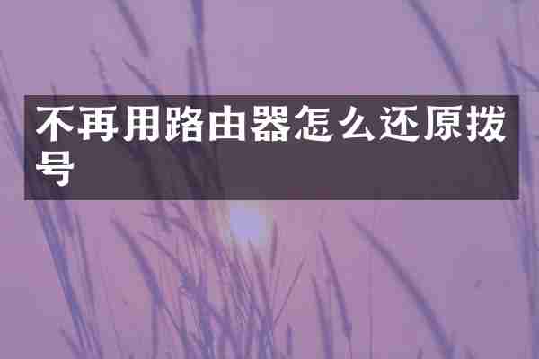 不再用路由器怎么还原拨号