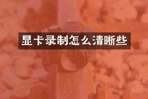 显卡录制怎么清晰些