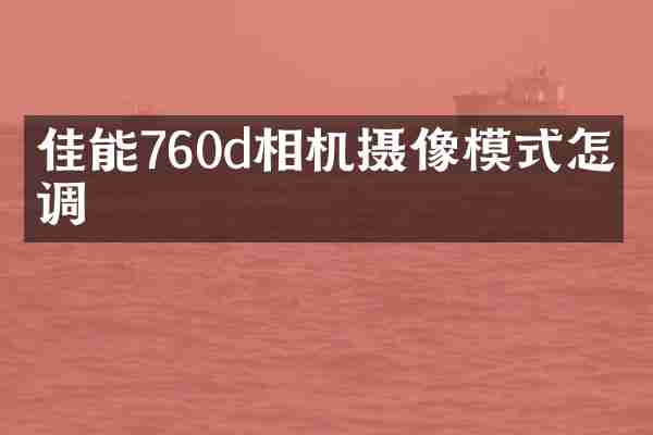 佳能760d相机摄像模式怎么调