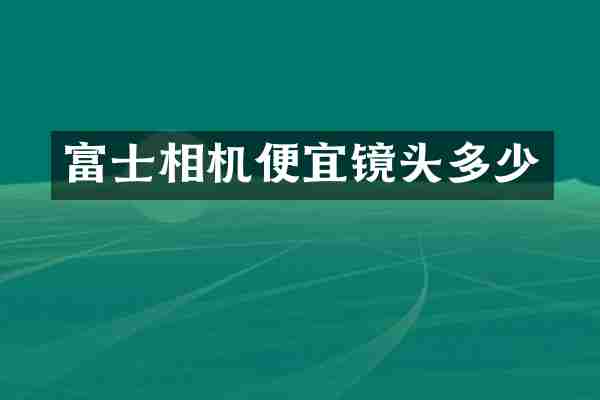 富士相机便宜镜头多少