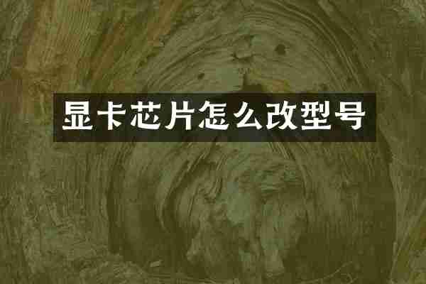 显卡芯片怎么改型号