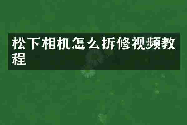 松下相机怎么拆修视频教程