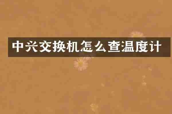 中兴交换机怎么查温度计