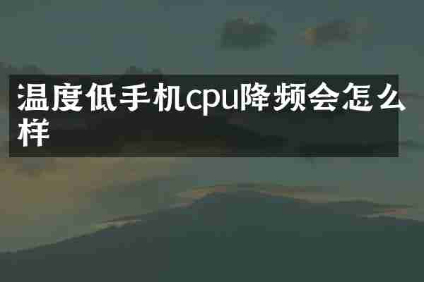 温度低手机cpu降频会怎么样