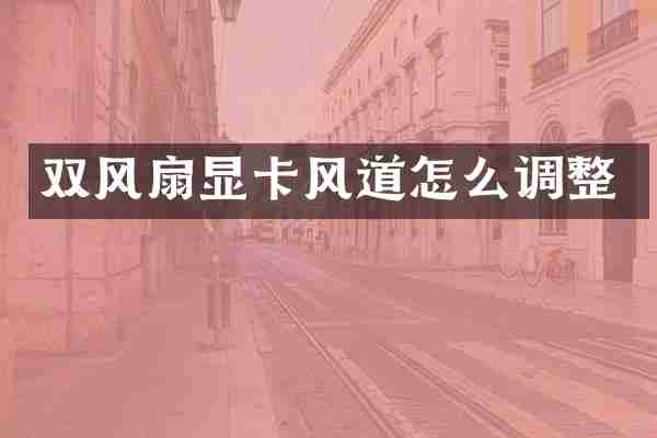 双风扇显卡风道怎么调整