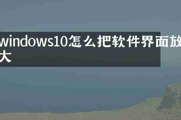 windows10怎么把软件界面放大